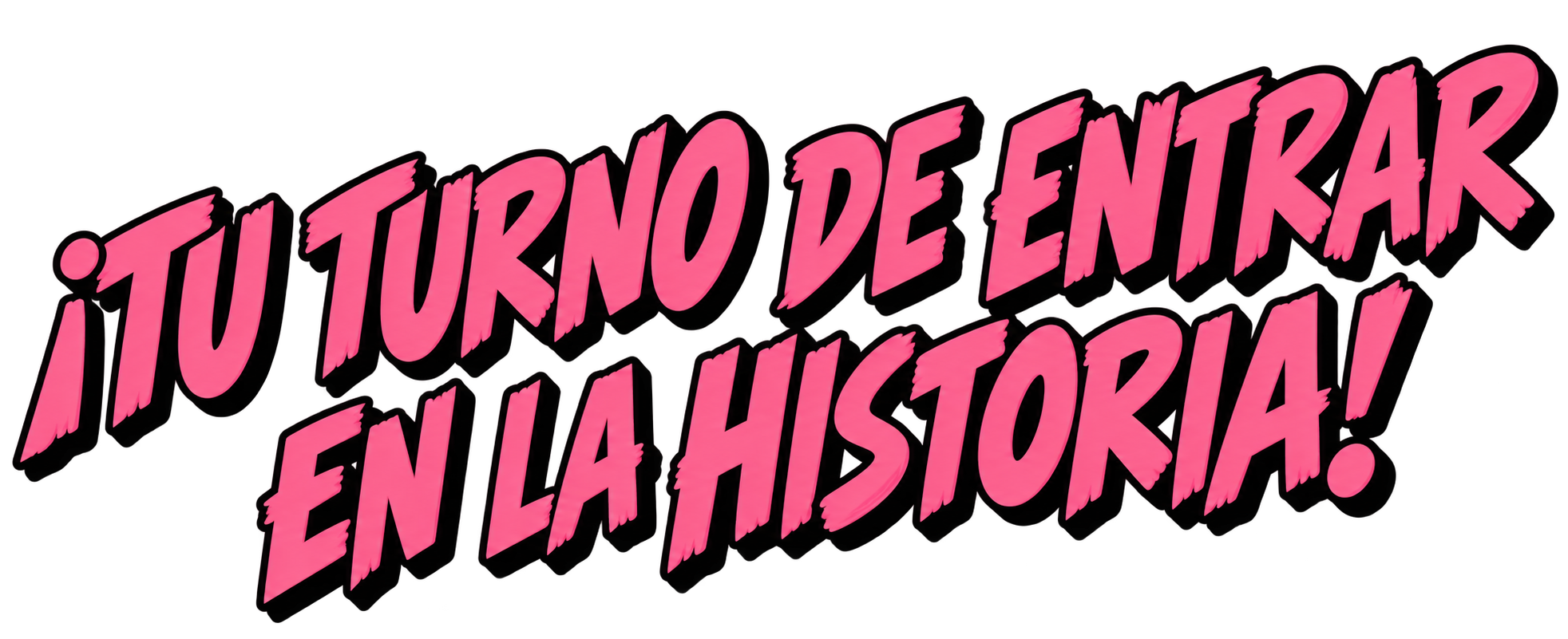 ¡Tu turno de entrar en la historia!